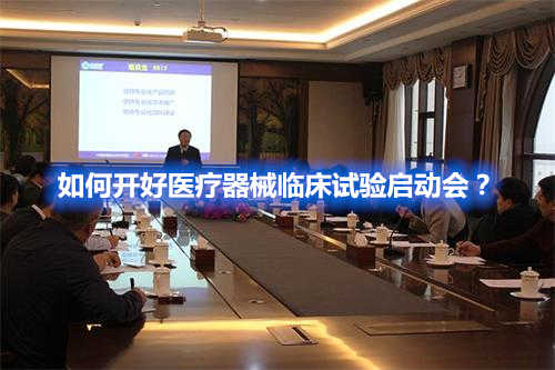 如何開好醫(yī)療器械臨床試驗啟動會? 如何開好醫(yī)療器械臨床試驗啟動會?(圖1)