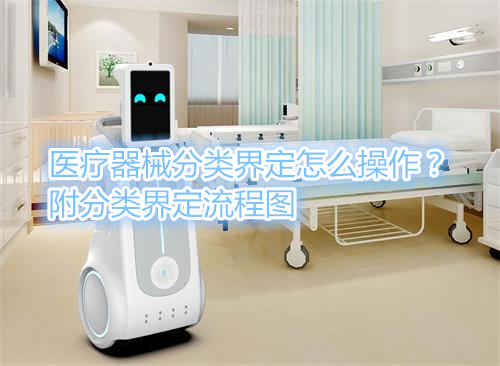 醫療器械分類界定怎么操作？附分類界定流程圖