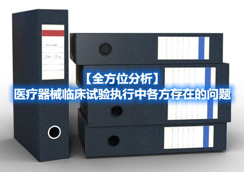 【全方位分析】醫療器械臨床試驗執行中各方存在的問題 【全方位分析】醫療器械臨床試驗執行中各方存在的問題(圖1)