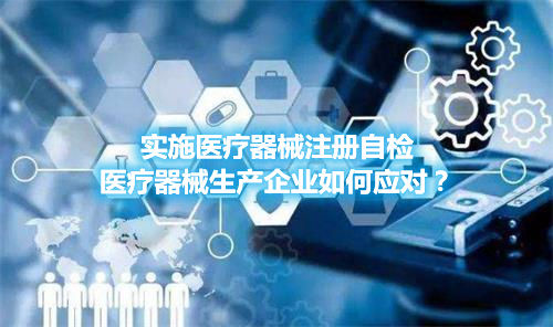 實施醫(yī)療器械注冊自檢，醫(yī)療器械生產企業(yè)如何應對？(圖1)