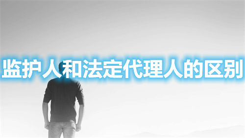 監護人和法定代理人的區別