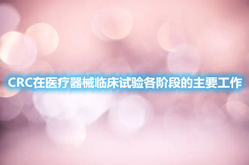 CRC在醫療器械臨床試驗各階段的主要工作(圖1)