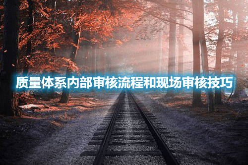 質量體系內部審核流程和現場審核技巧(圖1) 質量體系內部審核流程和現場審核技巧(圖1)