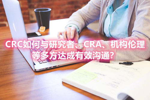 CRC如何與研究者、CRA、機(jī)構(gòu)倫理等多方達(dá)成有效溝通？(圖1)