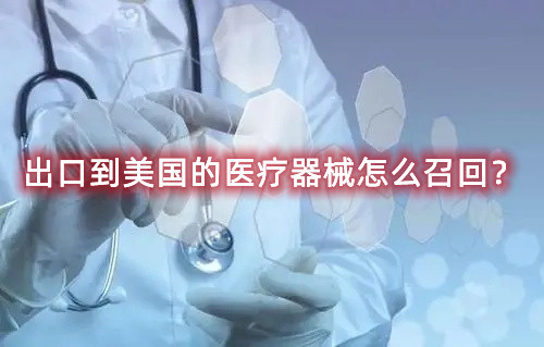 出口到美國的醫療器械怎么召回？流程來了