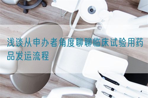 淺談從申辦者角度聊聊臨床試驗用藥品發運流程(圖1)