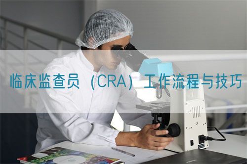 臨床監(jiān)查員(CRA)工作流程與技巧(圖1) 臨床監(jiān)查員(CRA)工作流程與技巧(圖1)