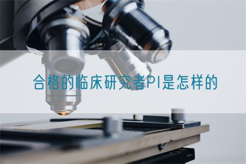 合格的臨床研究者PI是怎樣的(圖1) 合格的臨床研究者PI是怎樣的(圖1)