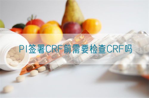 PI簽署CRF前需要檢查CRF嗎(圖1) PI簽署CRF前需要檢查CRF嗎(圖2)