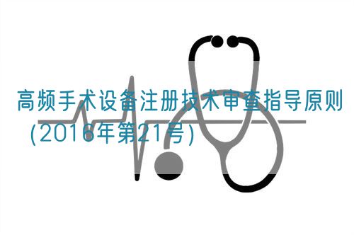 高頻手術設備注冊技術審查指導原則（2016年第21號）(圖1)