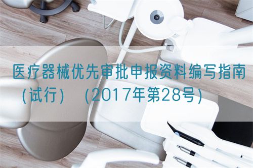 醫療器械優先審批申報資料編寫指南（試行）（2017年第28號）(圖1)