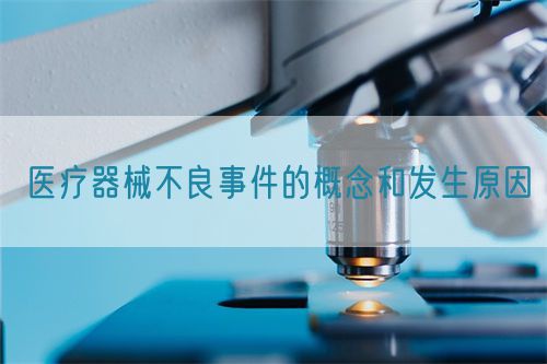 醫(yī)療器械不良事件的概念和發(fā)生原因(圖1) 醫(yī)療器械不良事件的概念和發(fā)生原因(圖1)