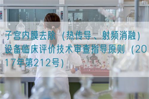 子宮內膜去除（熱傳導、射頻消融）設備臨床評價技術審查指導原則（2017年第212號）(圖1)
