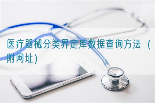 醫療器械分類界定庫數據查詢方法（附網址）