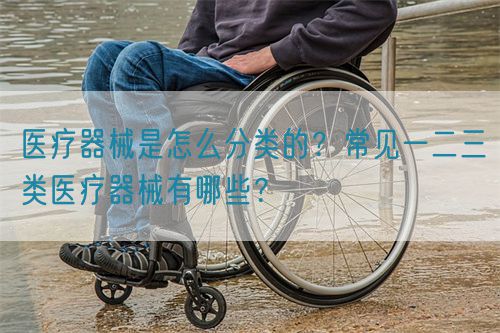 醫(yī)療器械是怎么分類的？常見一二三類醫(yī)療器械有哪些？(圖1)