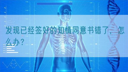 發現已經簽好的知情同意書錯了，怎么辦？(圖1)