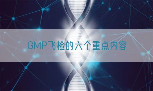 GMP飛檢的六個重點內容(圖1) GMP飛檢的六個重點內容(圖1)