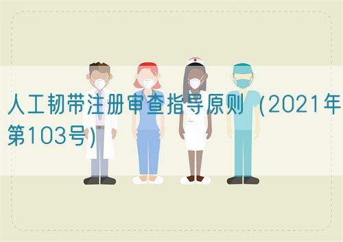 人工韌帶注冊審查指導原則(2021年第103號)(圖1) 人工韌帶注冊審查指導原則(2021年第103號)(圖1)