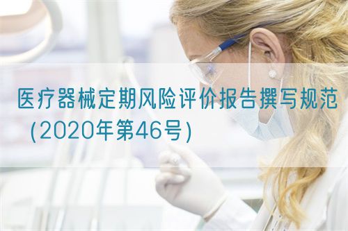 醫(yī)療器械定期風險評價報告撰寫規(guī)范（2020年第46號）