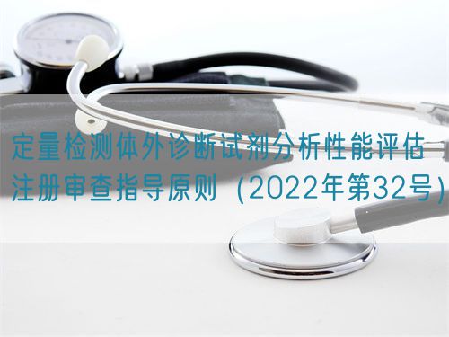 定量檢測體外診斷試劑分析性能評估注冊審查指導原則（2022年第32號）