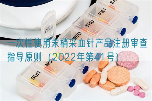 一次性使用末梢采血針產品注冊審查指導原則（2022年第41號）