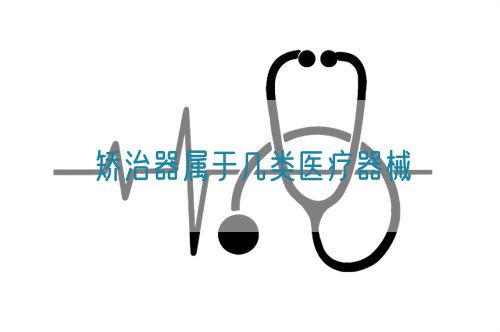 矯治器屬于幾類醫療器械(圖1)