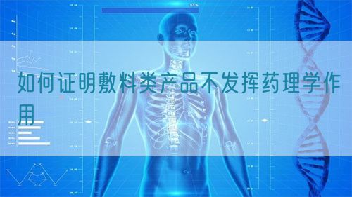 如何證明敷料類產品不發揮藥理學作用(圖1)