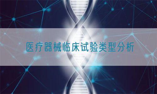 醫療器械臨床試驗類型分析(圖1) 醫療器械臨床試驗類型分析(圖1)