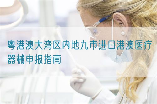 粵港澳大灣區內地九市進口港澳醫療器械申報指南(圖1)