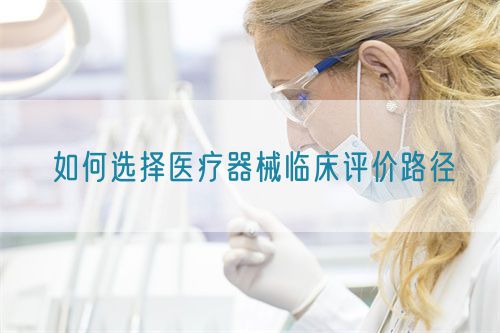 如何選擇醫療器械臨床評價路徑(圖1)