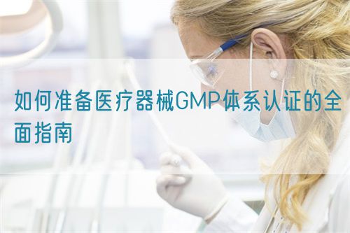 如何準備醫療器械GMP體系認證的全面指南(圖1)