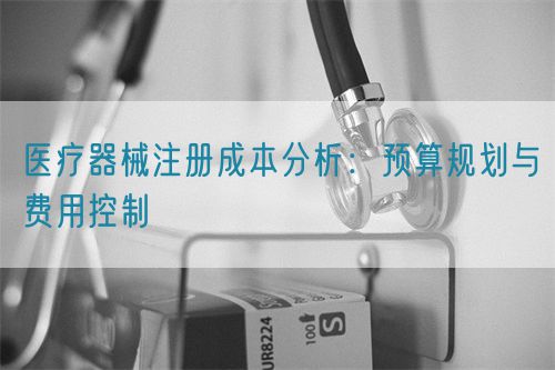 醫療器械注冊成本分析：預算規劃與費用控制(圖1)