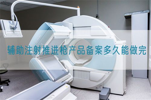 輔助注射推進槍產品備案多久能做完(圖1) 輔助注射推進槍產品備案多久能做完(圖1)