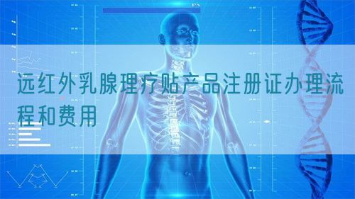 遠紅外乳腺理療貼產品注冊證辦理流程和費用(圖1)