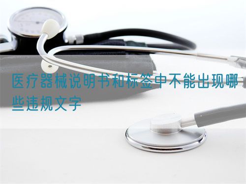 醫療器械說明書和標簽中不能出現哪些違規文字