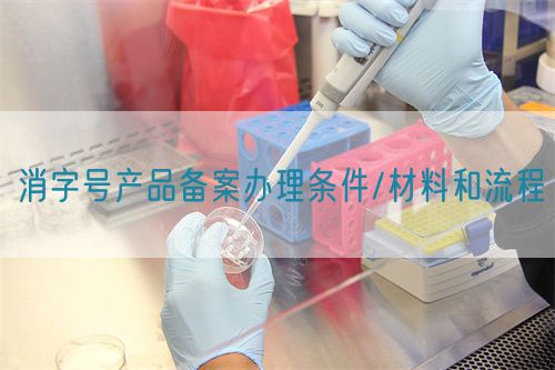 消字號產品備案辦理條件/材料和流程(圖1) 消字號產品備案辦理條件/材料和流程(圖1)