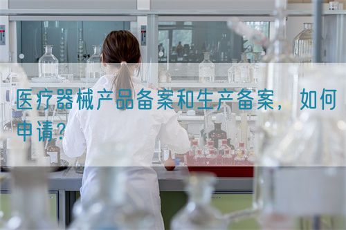 醫療器械產品備案和生產備案，如何申請？(圖1)