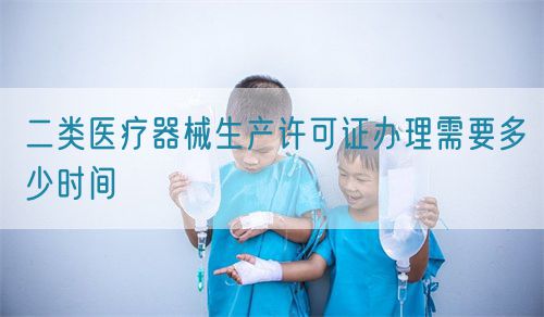 二類醫療器械生產許可證辦理需要多少時間(圖1) 二類醫療器械生產許可證辦理需要多少時間(圖1)