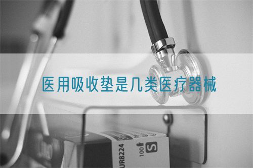 醫用吸收墊是幾類醫療器械(圖1) 醫用吸收墊是幾類醫療器械(圖1)