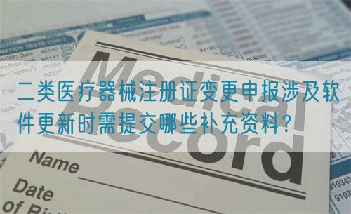 二類醫療器械注冊證變更申報涉及軟件更新時需提交哪些補充資料？(圖1)
