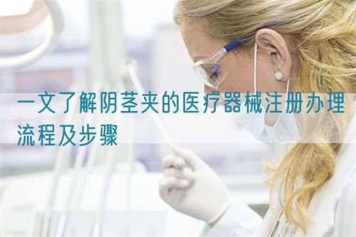 一文了解陰莖夾的醫療器械注冊辦理流程及步驟(圖1)