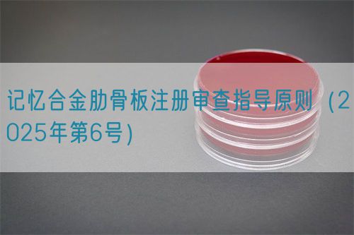 記憶合金肋骨板注冊審查指導原則(2025年第6號)(圖1) 記憶合金肋骨板注冊審查指導原則(2025年第6號)(圖1)