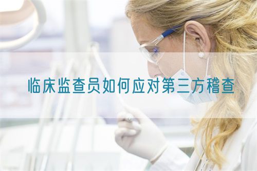 臨床監查員如何應對第三方稽查(圖1)