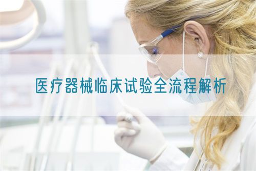 醫(yī)療器械臨床試驗(yàn)全流程解析(圖1) 醫(yī)療器械臨床試驗(yàn)全流程解析(圖1)