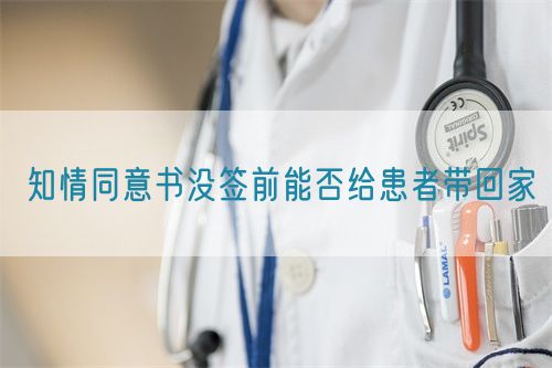 知情同意書沒簽前能否給患者帶回家(圖1) 知情同意書沒簽前能否給患者帶回家(圖1)