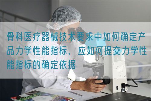 骨科醫療器械技術要求中如何確定產品力學性能指標,應如何提交力學性能指標的確定依據(圖1) 骨科醫療器械技術要求中如何確定產品力學性能指標,應如何提交力學性能指標的確定依據(圖1)