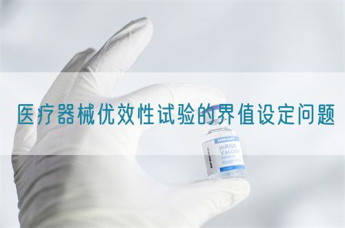 醫療器械優效性試驗的界值設定問題(圖1) 醫療器械優效性試驗的界值設定問題(圖1)