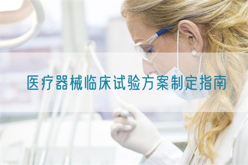 醫(yī)療器械臨床試驗方案制定指南(圖1)