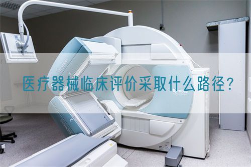 醫療器械臨床評價采取什么路徑?(圖1) 醫療器械臨床評價采取什么路徑?(圖1)