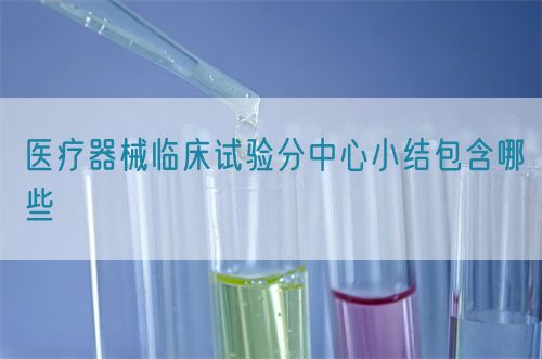 醫療器械臨床試驗分中心小結包含哪些(圖1) 醫療器械臨床試驗分中心小結包含哪些(圖1)
